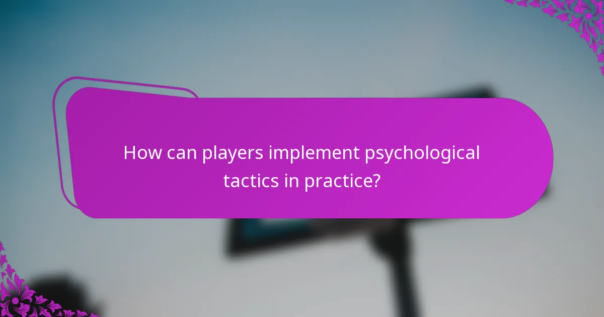 How can players implement psychological tactics in practice?