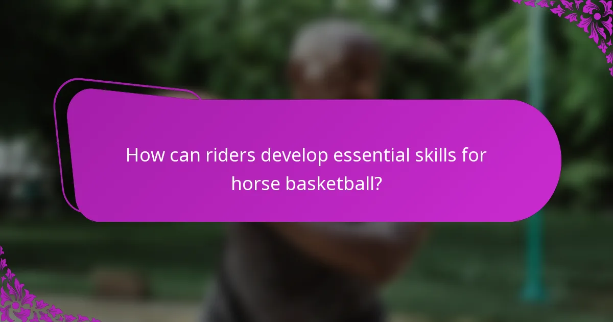 How can riders develop essential skills for horse basketball?