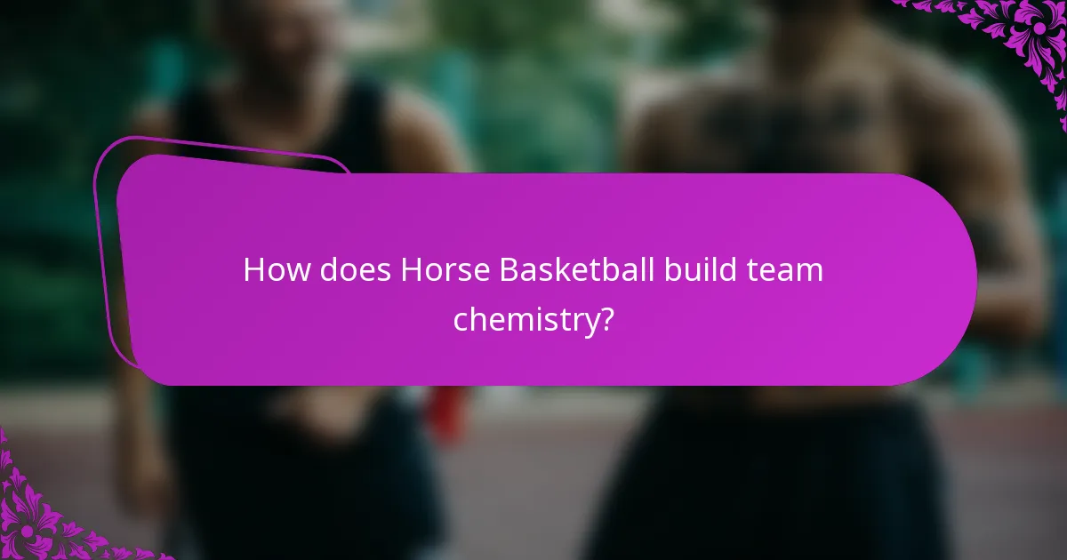 How does Horse Basketball build team chemistry?