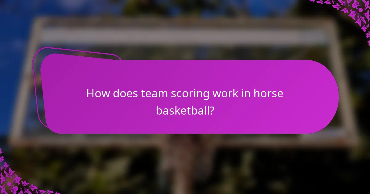How does team scoring work in horse basketball?