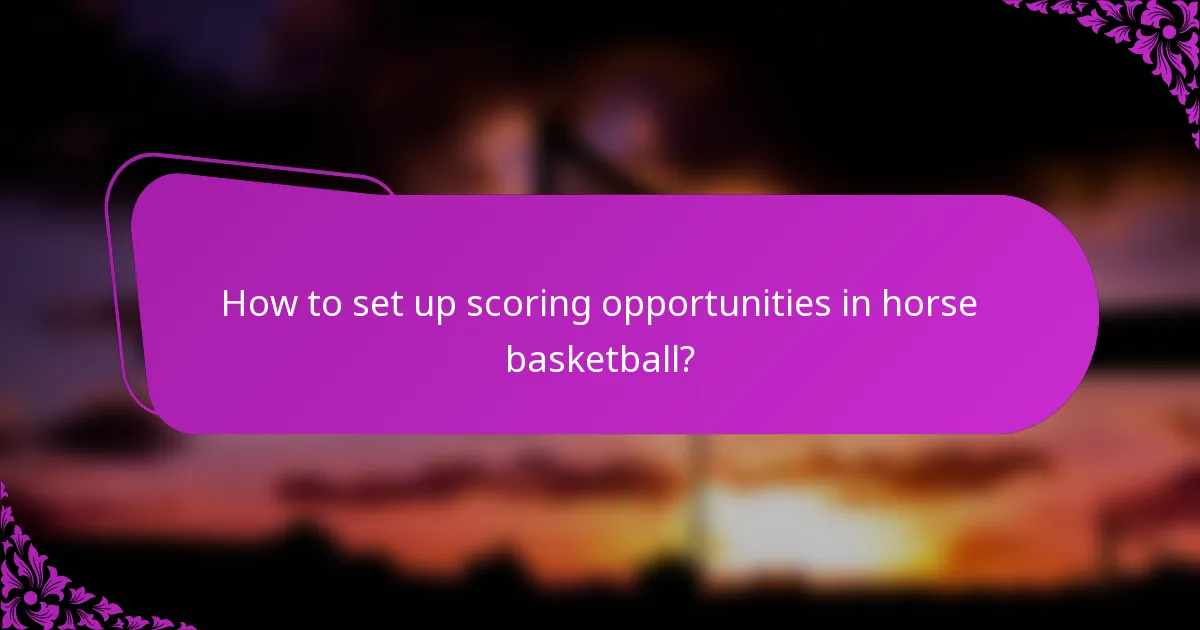 How to set up scoring opportunities in horse basketball?