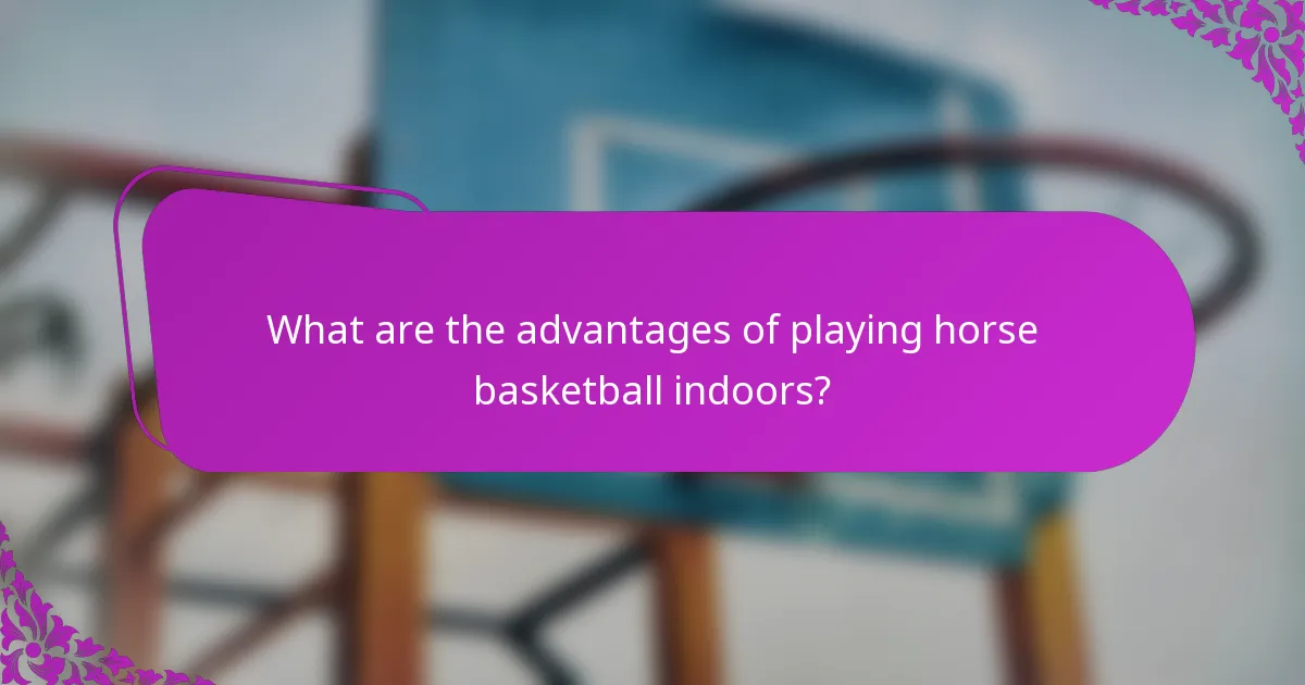 What are the advantages of playing horse basketball indoors?