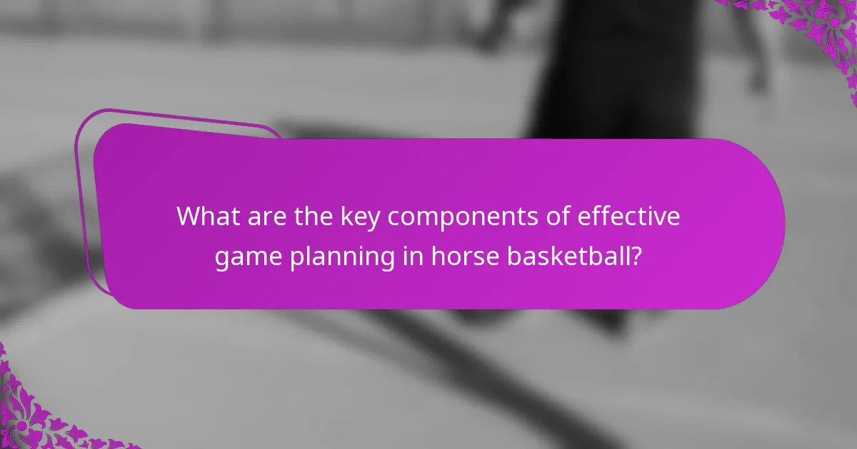 What are the key components of effective game planning in horse basketball?