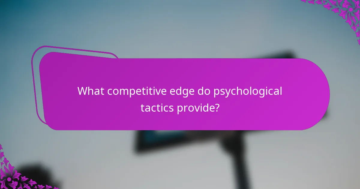 What competitive edge do psychological tactics provide?