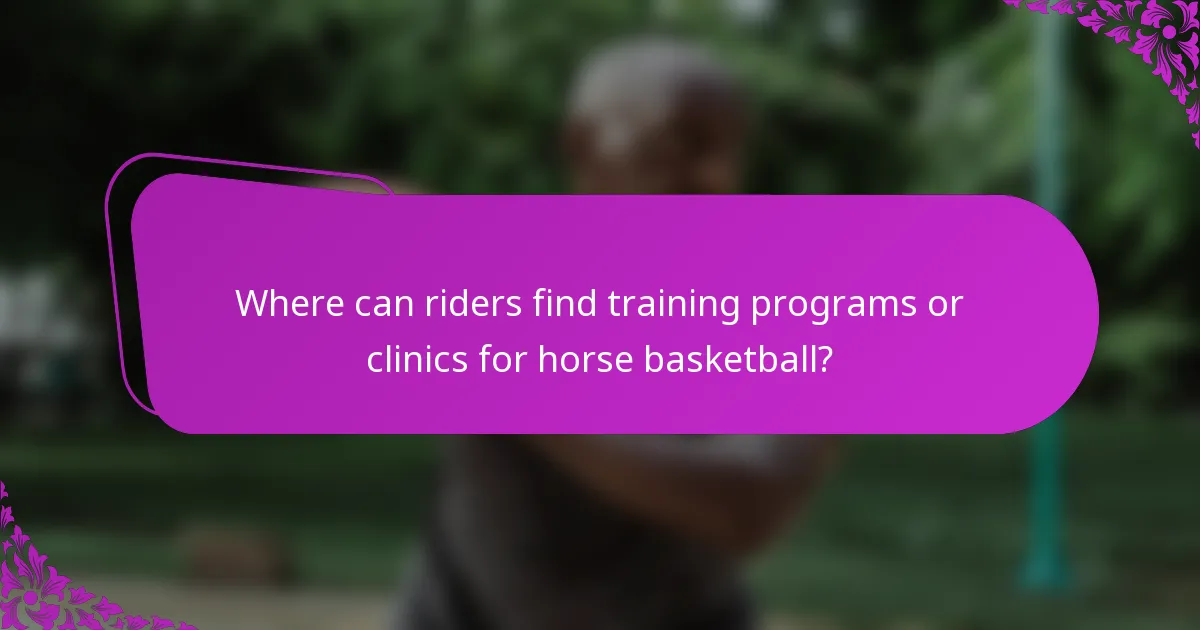 Where can riders find training programs or clinics for horse basketball?
