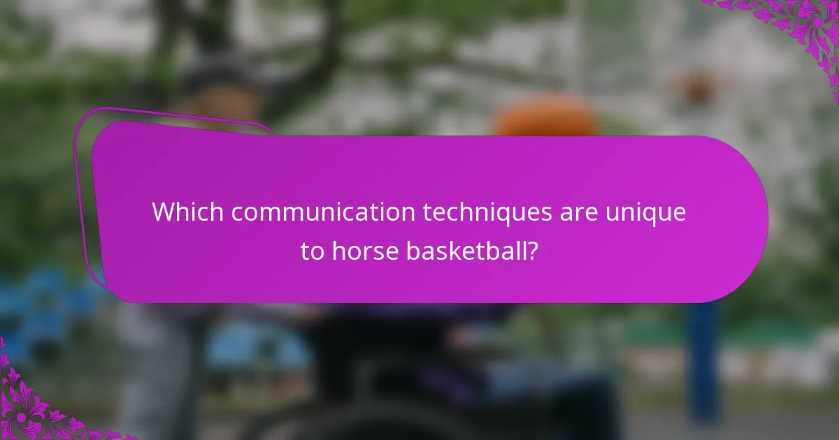 Which communication techniques are unique to horse basketball?